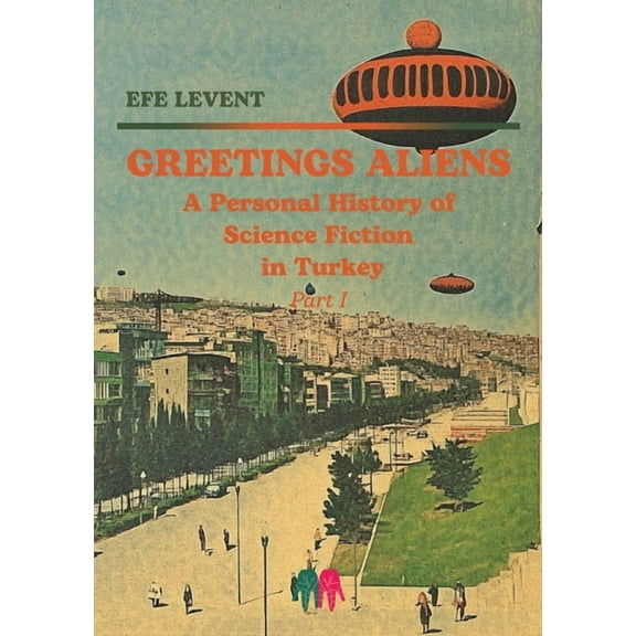 Greetings Aliens: A Personal History of Science Fiction in Turkey Pt I, (Paperback)