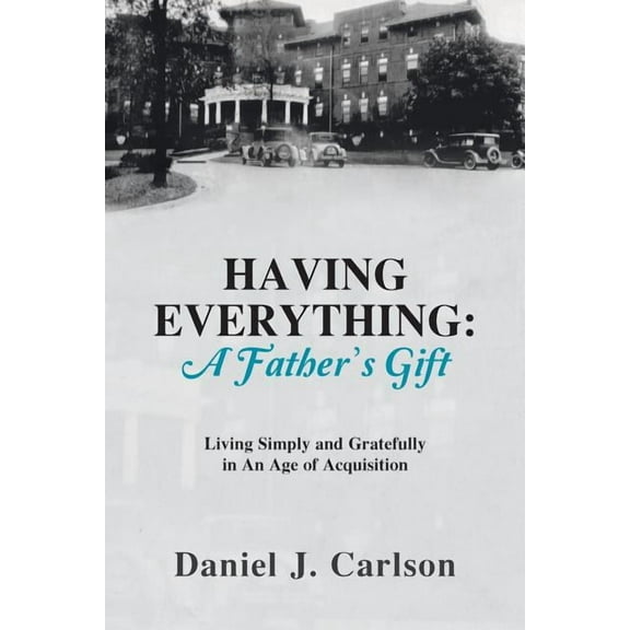 Having Everything: A Father's Gift: Living Simply and Gratefully in An Age of Acquisition, (Paperback)
