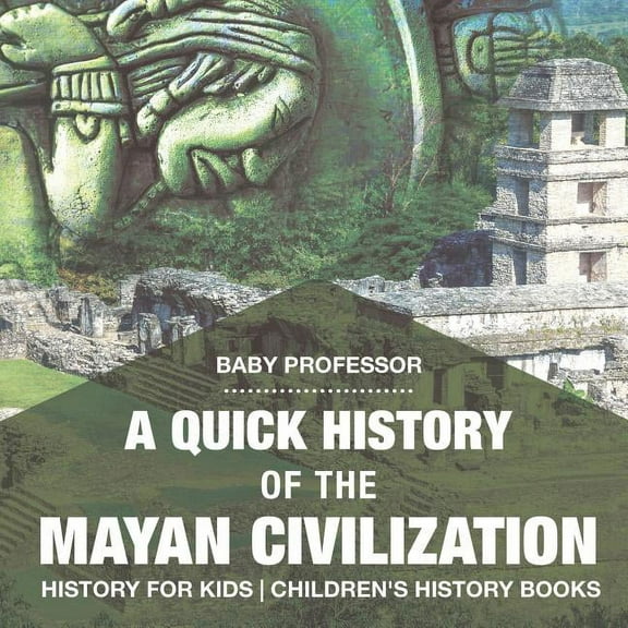 A Quick History of the Mayan Civilization - History for Kids Children's History Books (Paperback)