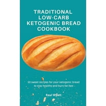 Traditional Low-Carb Ketogenic Bread Cookbook: 50 sweet recipes for your ketogenic bread to stay healthy and burn fat fa, (Hardcover)