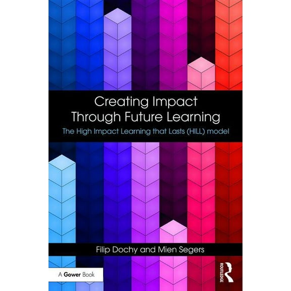 Creating Impact Through Future Learning: The High Impact Learning that Lasts (HILL) Model, (Paperback)
