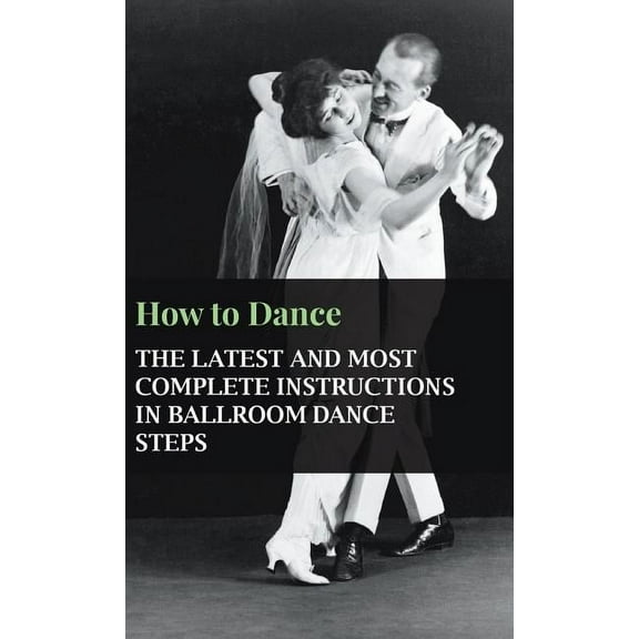 How to Dance - The Latest and Most Complete Instructions in Ballroom Dance Steps (Hardcover)