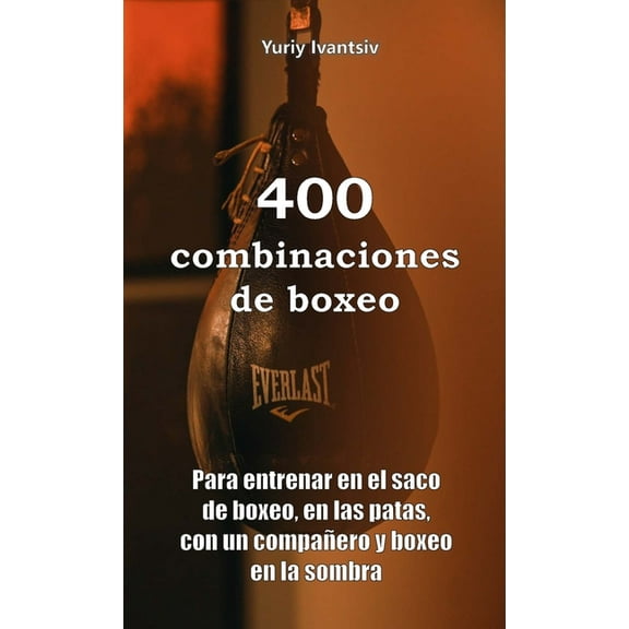 400 combinaciones de boxeo: Para entrenar en el saco de boxeo, en las patas, con un compaÃ±ero y boxeo en la sombra, (Paperback)