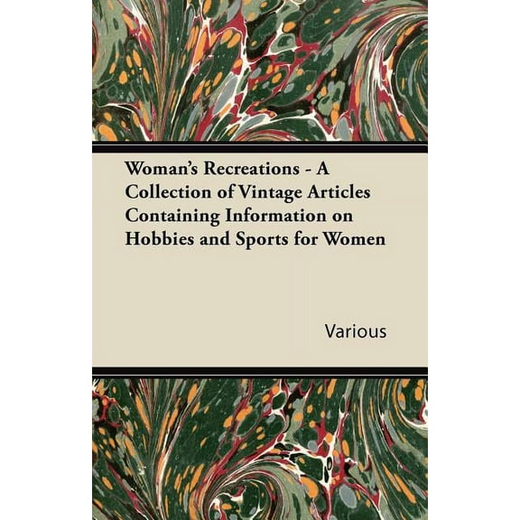 Woman's Recreations - A Collection of Vintage Articles Containing Information on Hobbies and Sports for Women (Paperback)