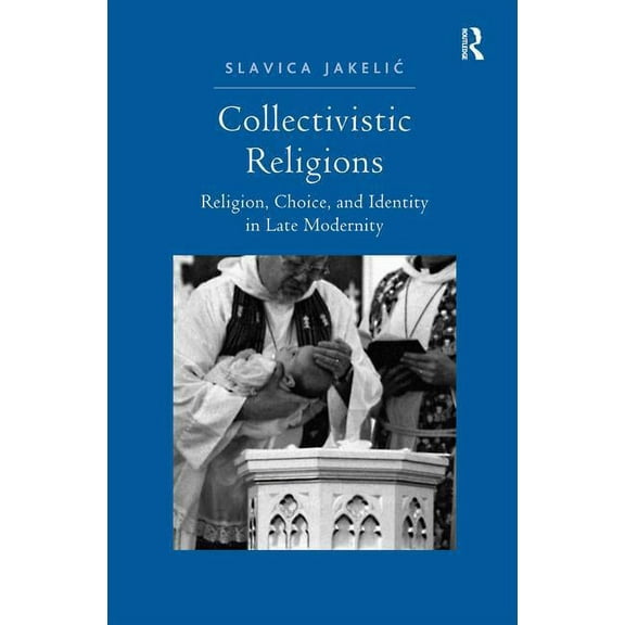 Collectivistic Religions: Religion, Choice, and Identity in Late Modernity, (Hardcover)