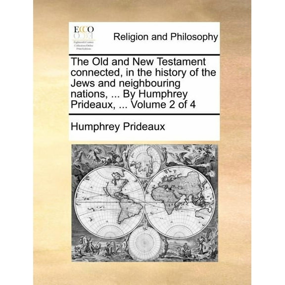 The Old and New Testament Connected, in the History of the Jews and Neighbouring Nations, ... by Humphrey Prideaux, ... Volume 2 of 4 (Paperback)