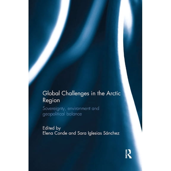 Global Challenges in the Arctic Region: Sovereignty, environment and geopolitical balance, (Paperback)