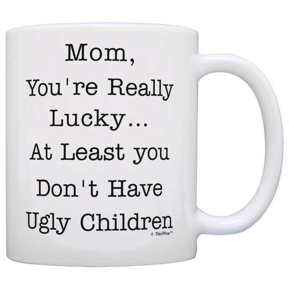 ThisWear Gifts for Mom Mom at Least You Don't Have Ugly Children Mom Gifts from Daughter 11 ounce Coffee Mug