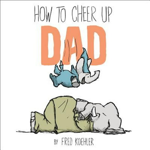 Pre-Owned How to Cheer Up Dad (Hardcover 9780803739222) by Fred Koehler