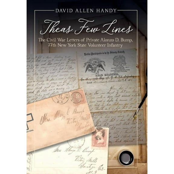 Theas Few Lines: The Civil War Letters of Private Alonzo D. Bump, 77th New York State Volunteer Infantry, (Hardcover)