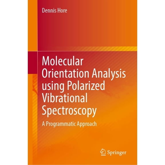 Molecular Orientation Analysis Using Polarized Vibrational Spectroscopy: A Programmatic Approach, (Hardcover)