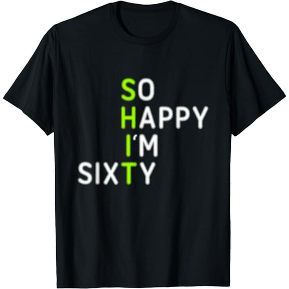So Happy I'm Sixty 60 Year Old Gag Gift Funny 60th Birthday T-Shirt