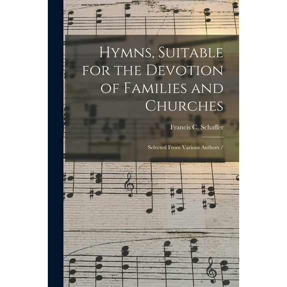 Hymns, Suitable for the Devotion of Families and Churches : Selected From Various Authors / (Paperback)