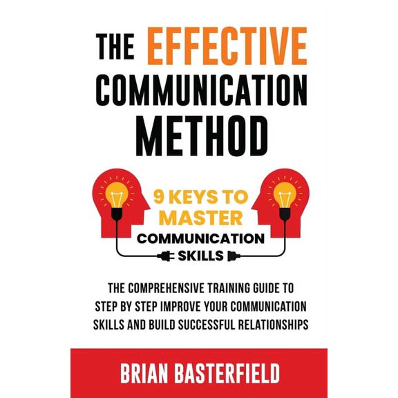 The Effective Communication Method: 9 Keys to Master Communication Skills, The Comprehensive Training Guide to Step by S, (Paperback)