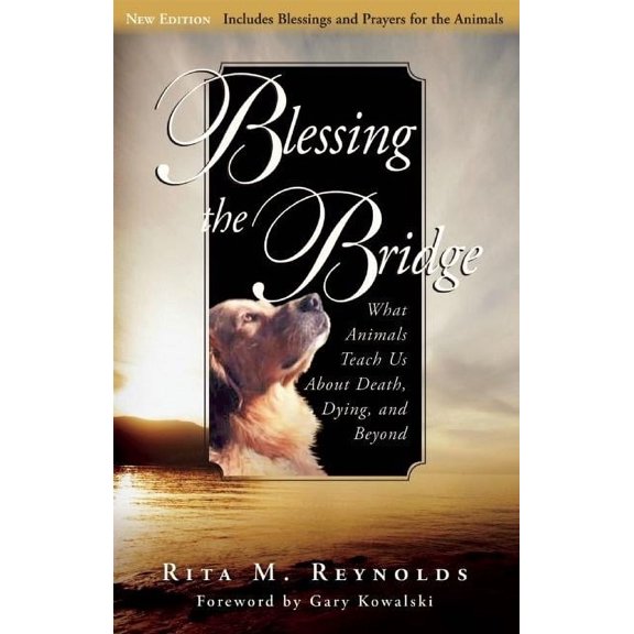 Blessing the Bridge: What Animals Teach Us about Death, Dying, and Beyond, (Paperback)
