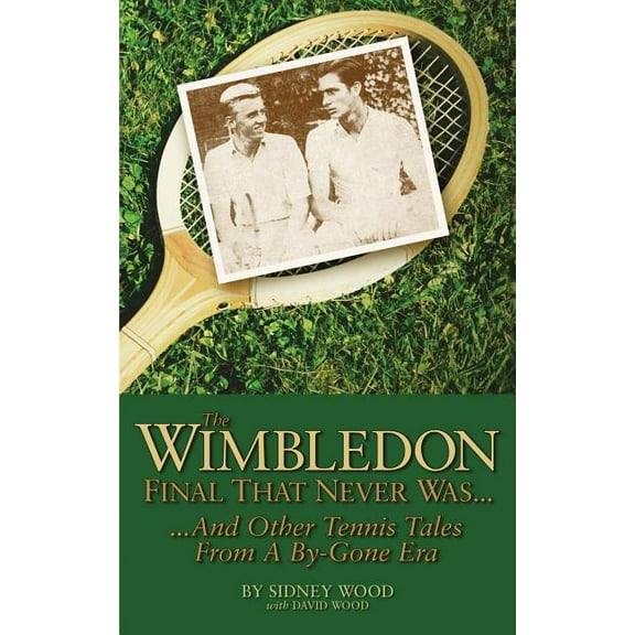 The Wimbledon Final That Never Was . . . : And Other Tennis Tales from a By-Gone Era (Paperback)
