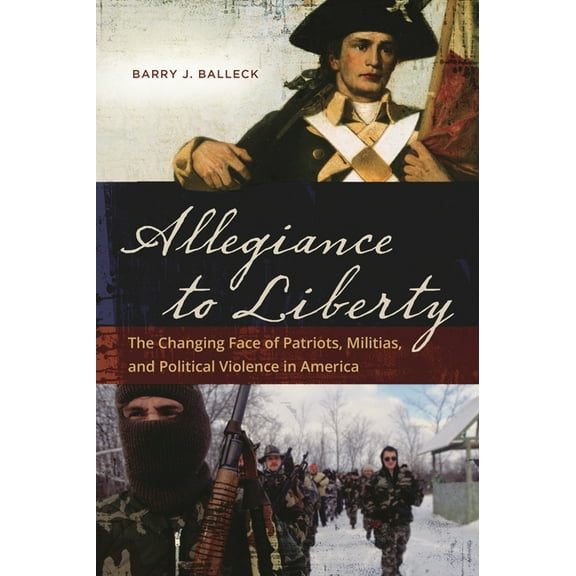 Allegiance to Liberty: The Changing Face of Patriots, Militias, and Political Violence in America, (Hardcover)