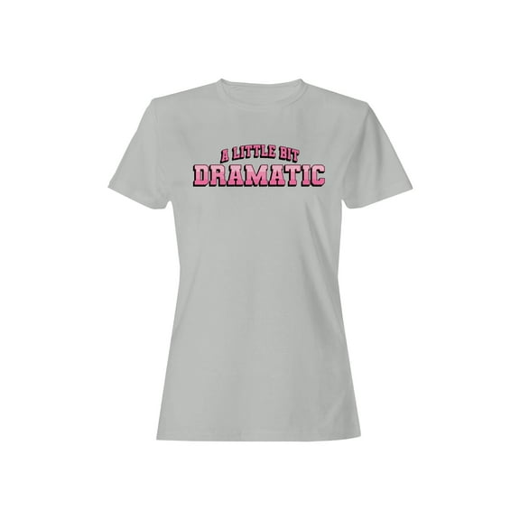 A Little Bit Dramatic Design Women's T-shirt