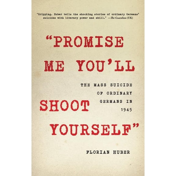 Pre-Owned "Promise Me You'll Shoot Yourself": The Mass Suicide of Ordinary Germans in 1945 Paperback