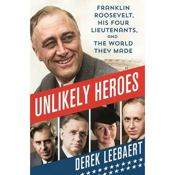 Pre-Owned Unlikely Heroes: Franklin Roosevelt, His Four Lieutenants, and the World They Made (Hardcover) 1250274699 9781250274694