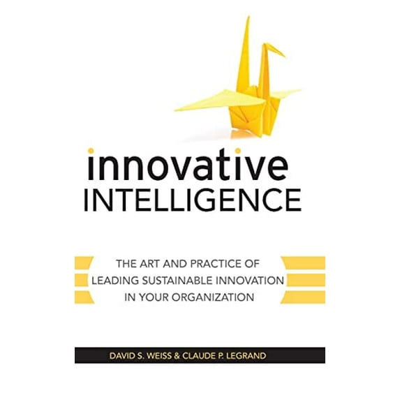 Pre-Owned Innovative Intelligence: The Art and Practice of Leading Sustainable Innovation in Your Organization (Hardcover) 0470677678 9780470677674