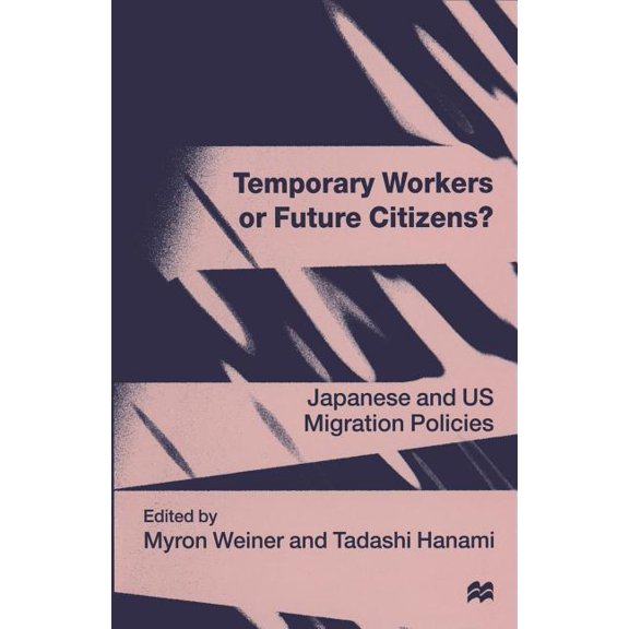 Temporary Workers or Future Citizens?: Japanese and U.S. Migration Policies, (Paperback)