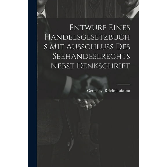 Entwurf Eines Handelsgesetzbuchs Mit Ausschluss Des Seehandeslrechts Nebst Denkschrift (Paperback)