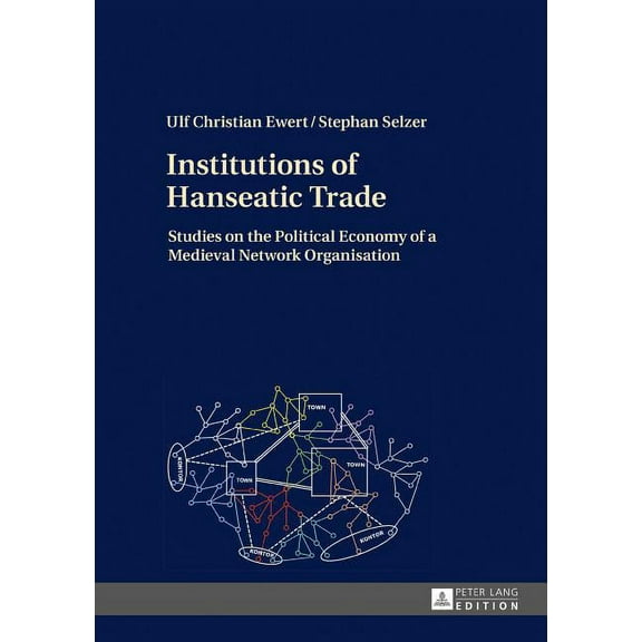 Institutions of Hanseatic Trade: Studies on the Political Economy of a Medieval Network Organisation (Hardcover)