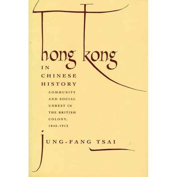 Hong Kong in Chinese History: Community and Social Unrest in the British Colony, 1842-1913, (Paperback)