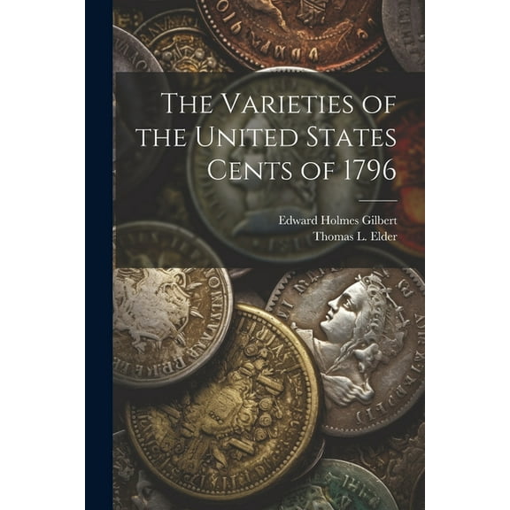 The Varieties of the United States Cents of 1796 (Paperback)