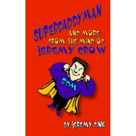 Superdaddyman and More from the Mind of Jeremy Crow -