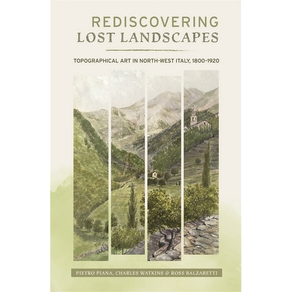 Garden and Landscape History Rediscovering Lost Landscapes: Topographical Art in North-West Italy, 1800-1920, Book 10, (Hardcover)