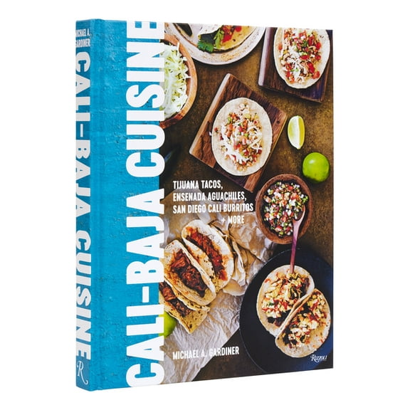 Cali Baja Cuisine: Tijuana Tacos, Ensenada Aguachiles, San Diego Cali Burritos More, (Hardcover)