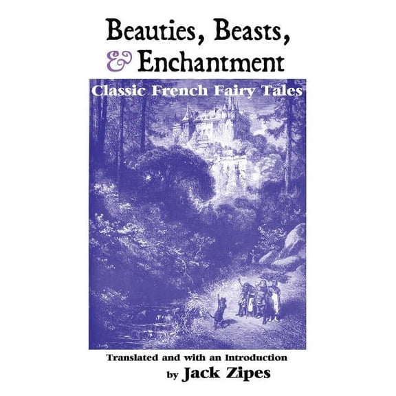 European Writers Beauties, Beasts and Enchantment: Classic French Fairy Tales, (Paperback)