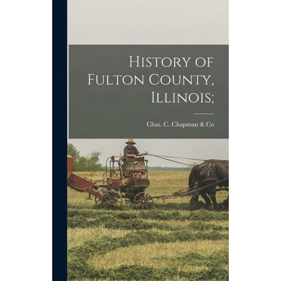 History of Fulton County, Illinois; (Hardcover)