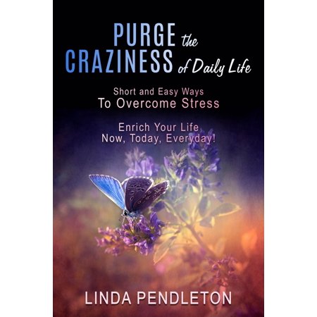 Purge the Craziness of Daily Life: Short and Easy Ways to Overcome Stress - (Best Way To Purge Bho)