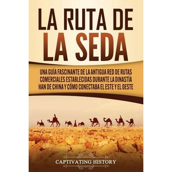 La Ruta de la Seda: Una guÃ­a fascinante de la antigua red de rutas comerciales establecidas durante la dinastÃ­a Han de C, (Paperback)