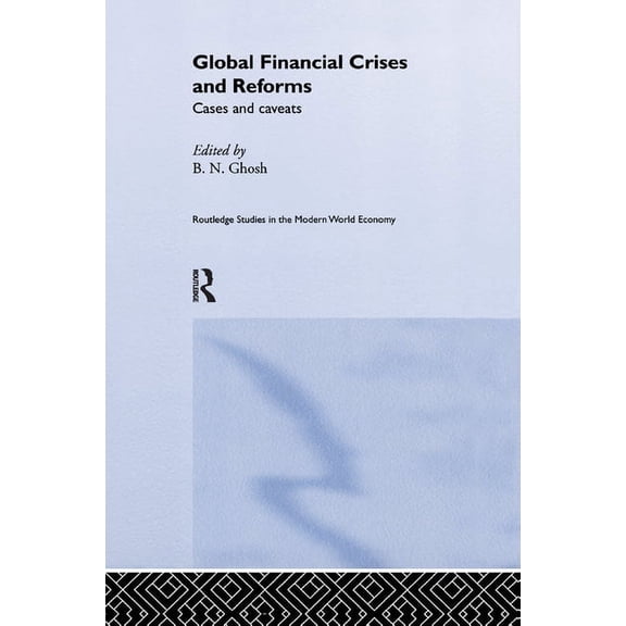 Routledge Studies in the Modern World Ec Global Financial Crises and Reforms: Cases and Caveats, (Paperback)