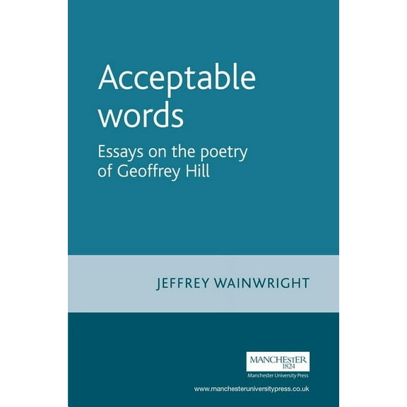 Acceptable Words: Essays on the Poetry of Geoffrey Hill, (Paperback)