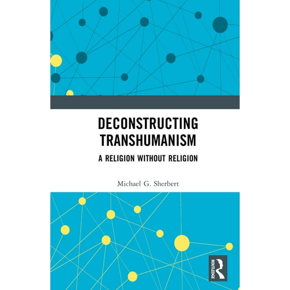 Deconstructing Transhumanism: A Religion Without Religion, (Hardcover)