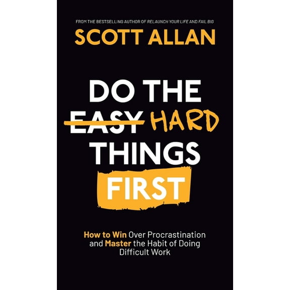 Do the Hard Things First: How to Win Over Procrastination and Master the Habit of Doing Difficult Work, (Hardcover)