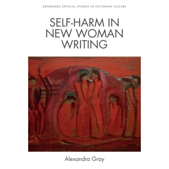 Edinburgh Critical Studies in Victorian Self-Harm in New Woman Writing, (Hardcover)