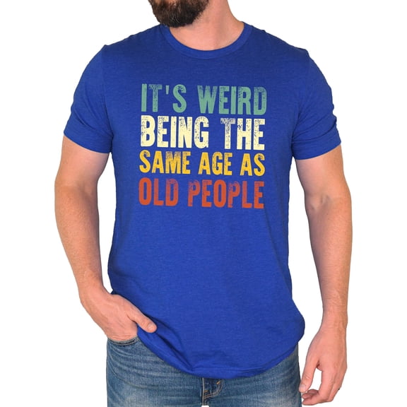 It's Weird Being The Same Age As Old People T-Shirt for Men Funny Graphic Tee Vintage Royal Shirt Adult Small