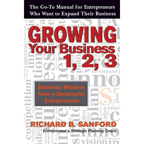 Growing Your Business 1, 2, 3 : The Go-To Manual for Entrepreneurs Who Want to Expand Their Business (Paperback)