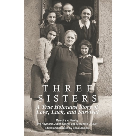 Three Sisters: A True Holocaust Story of Love, Luck, and Survival (Paperback)