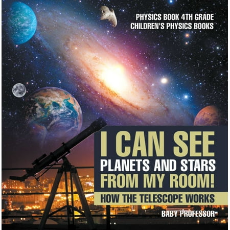 I Can See Planets and Stars from My Room! How The Telescope Works - Physics Book 4th Grade | Children's Physics Books - (Best Telescope To See Stars)