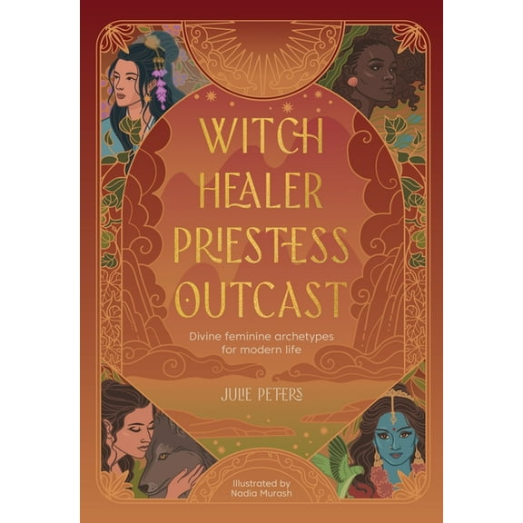 The Divine Feminine Witch, Healer, Priestess, Outcast: Divine Feminine Archetypes for Modern Life, (Paperback)