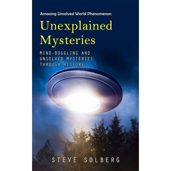 Unexplained Mysteries: Amazing Unsolved World Phenomenon (Mind-boggling and Unsolved Mysteries through History), (Paperback)