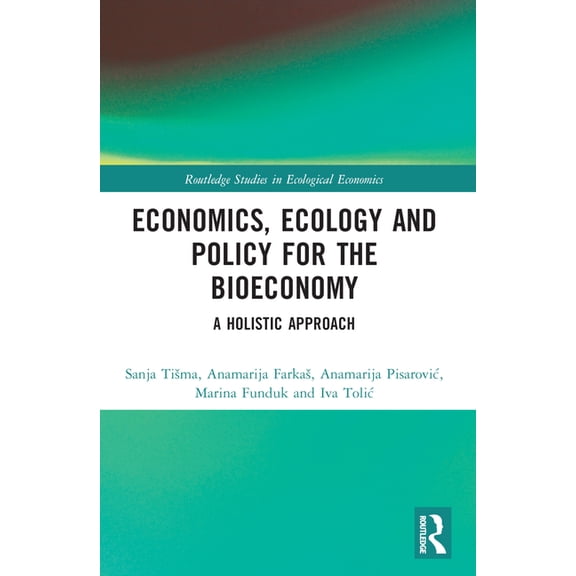 Routledge Studies in Ecological Economic Economics, Ecology, and Policy for the Bioeconomy: A Holistic Approach, (Paperback)