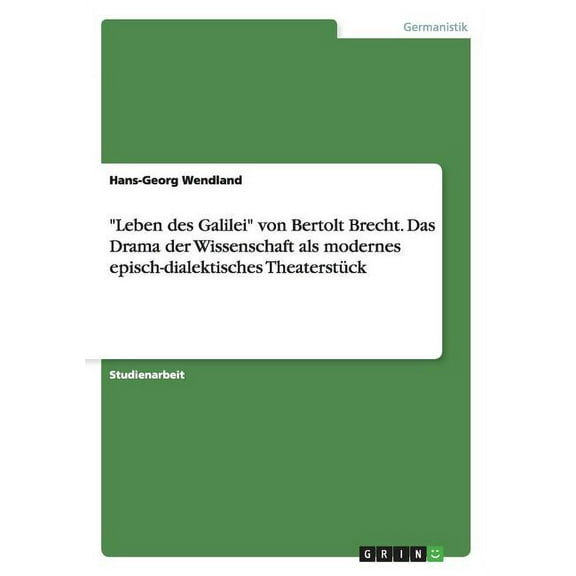 "Leben des Galilei" von Bertolt Brecht. Das Drama der Wissenschaft als modernes episch-dialektisches Theaterstück (Paperback)